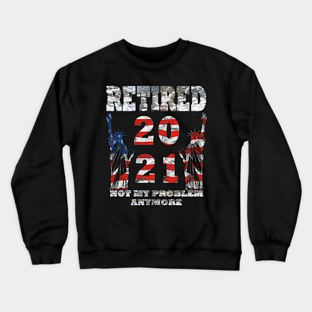 Retired 2021 Not My Problem Anymore Crewneck Sweatshirt by Hunter_c4 "Click here to uncover more designs"